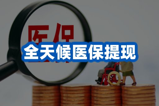 全天候医保提现
